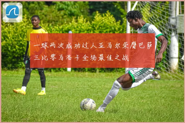 一球两次成功过人亚马尔荣膺巴萨三比零马洛卡全场最佳之战